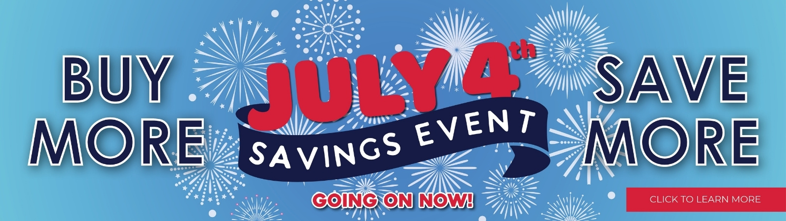 SAVE MORE during our 4th of July SAVINGS Event! 